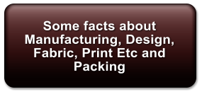 Some facts about Manufacturing, Design, Fabric, Print Etc and Packing